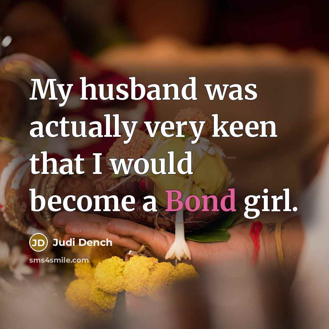 “My husband was actually very keen that I would become a Bond girl.” quote by Judi Dench