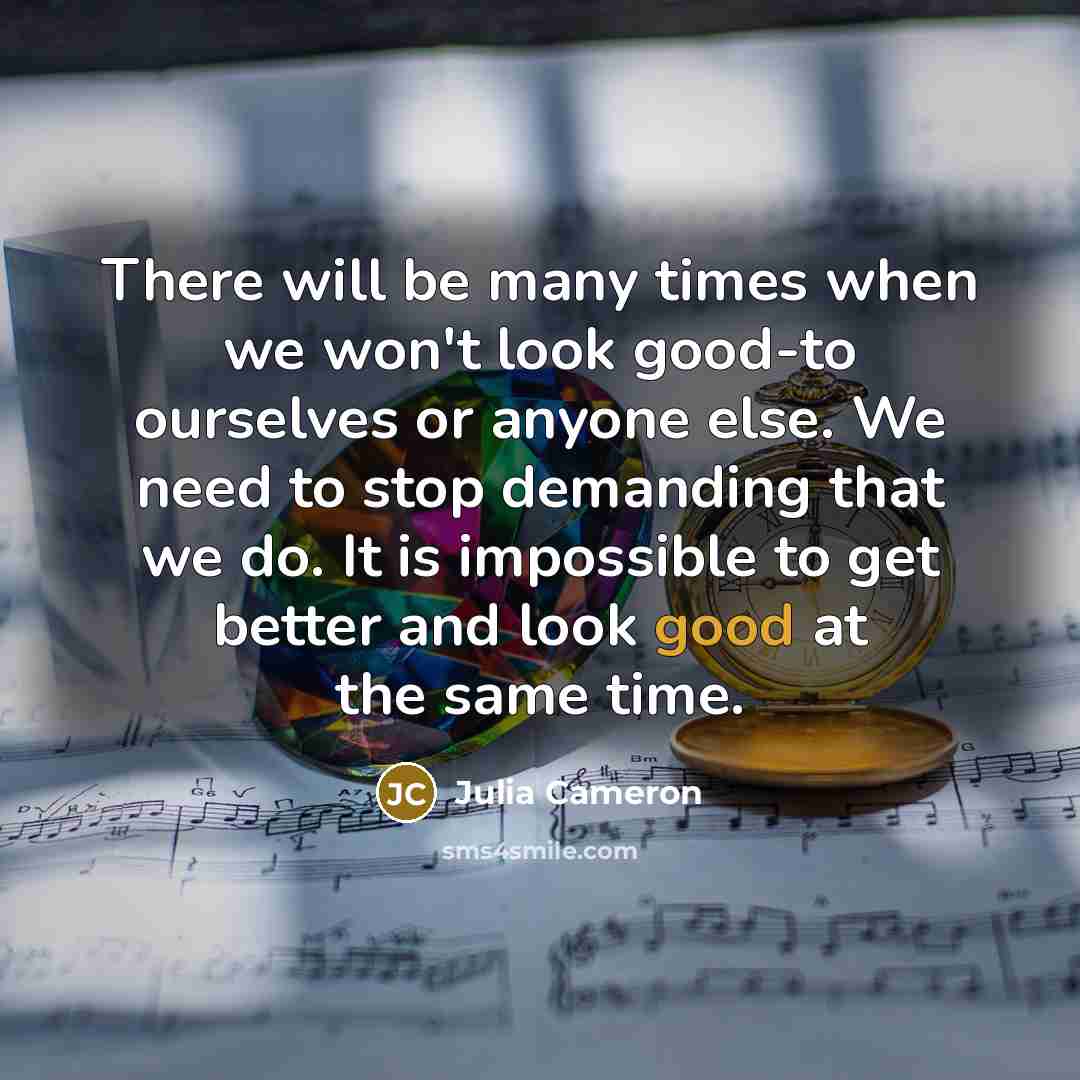 “There will be many times when we won't look good-to…” quote by Julia Cameron