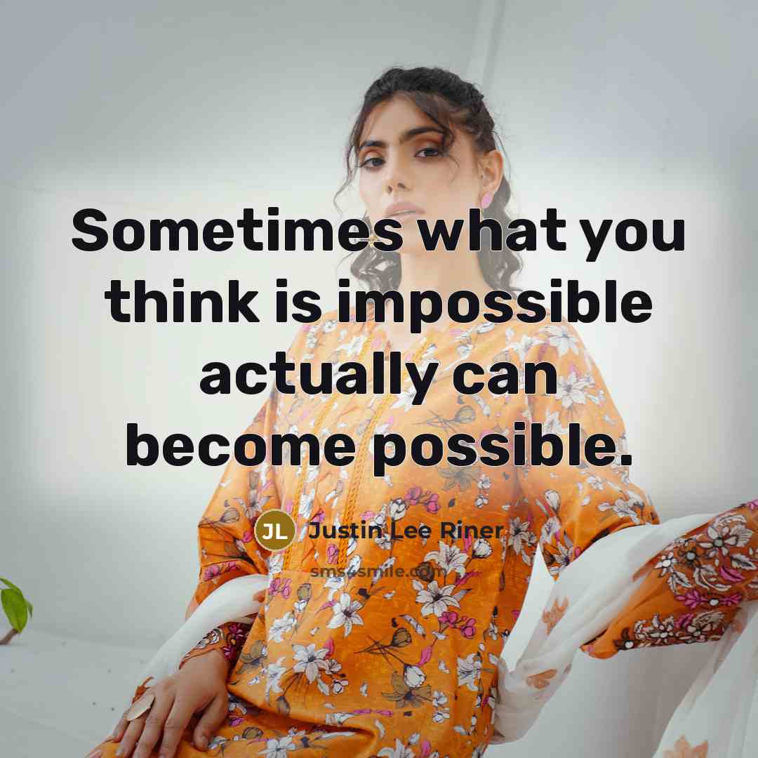 “Sometimes what you think is impossible actually can become possible.” quote by Justin Lee Riner