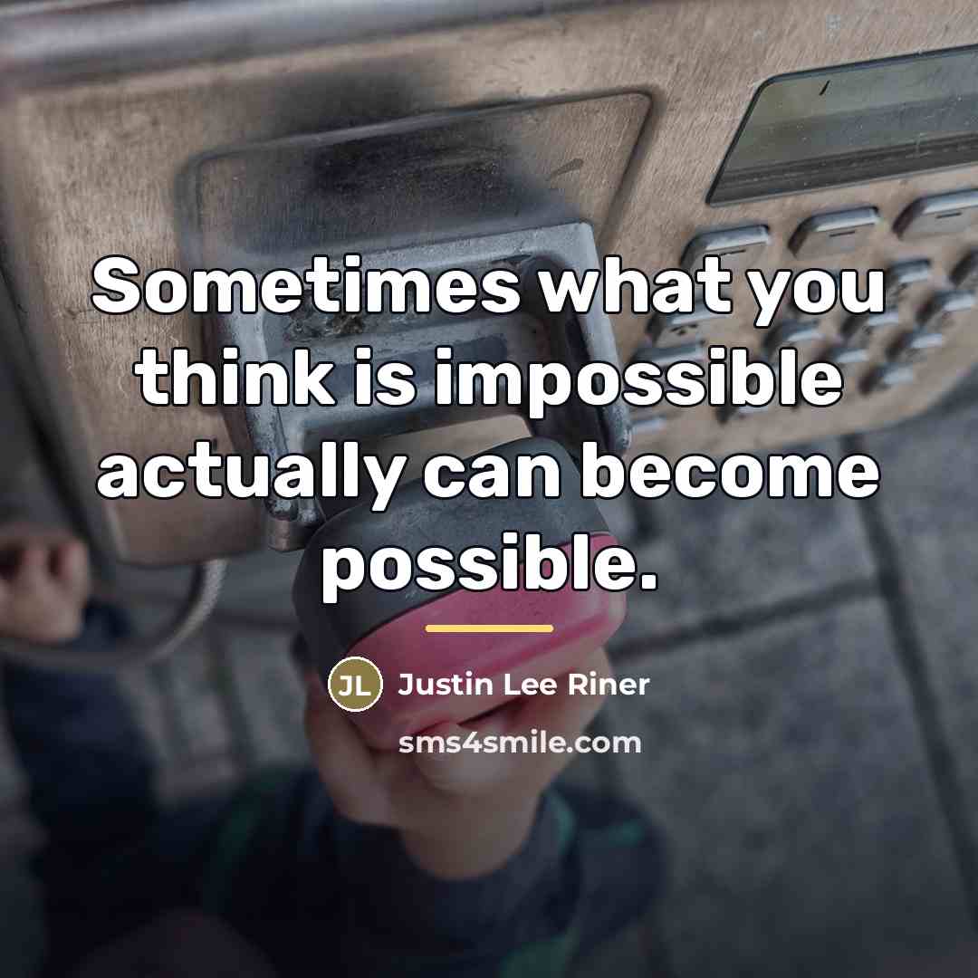 “Sometimes what you think is impossible actually can become possible.…” quote by Justin Lee Riner