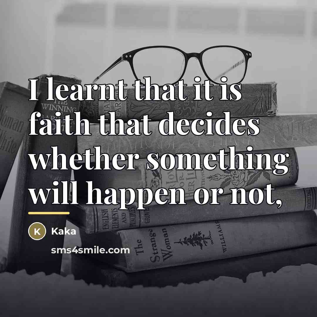 “I learnt that it is faith that decides whether something…” quote by Kaka