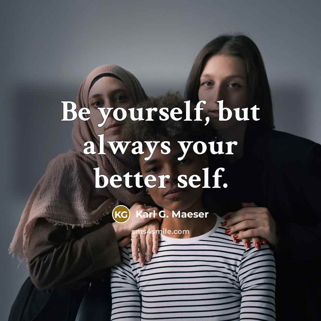 “Be yourself, but always your better self.…” quote by Karl G. Maeser