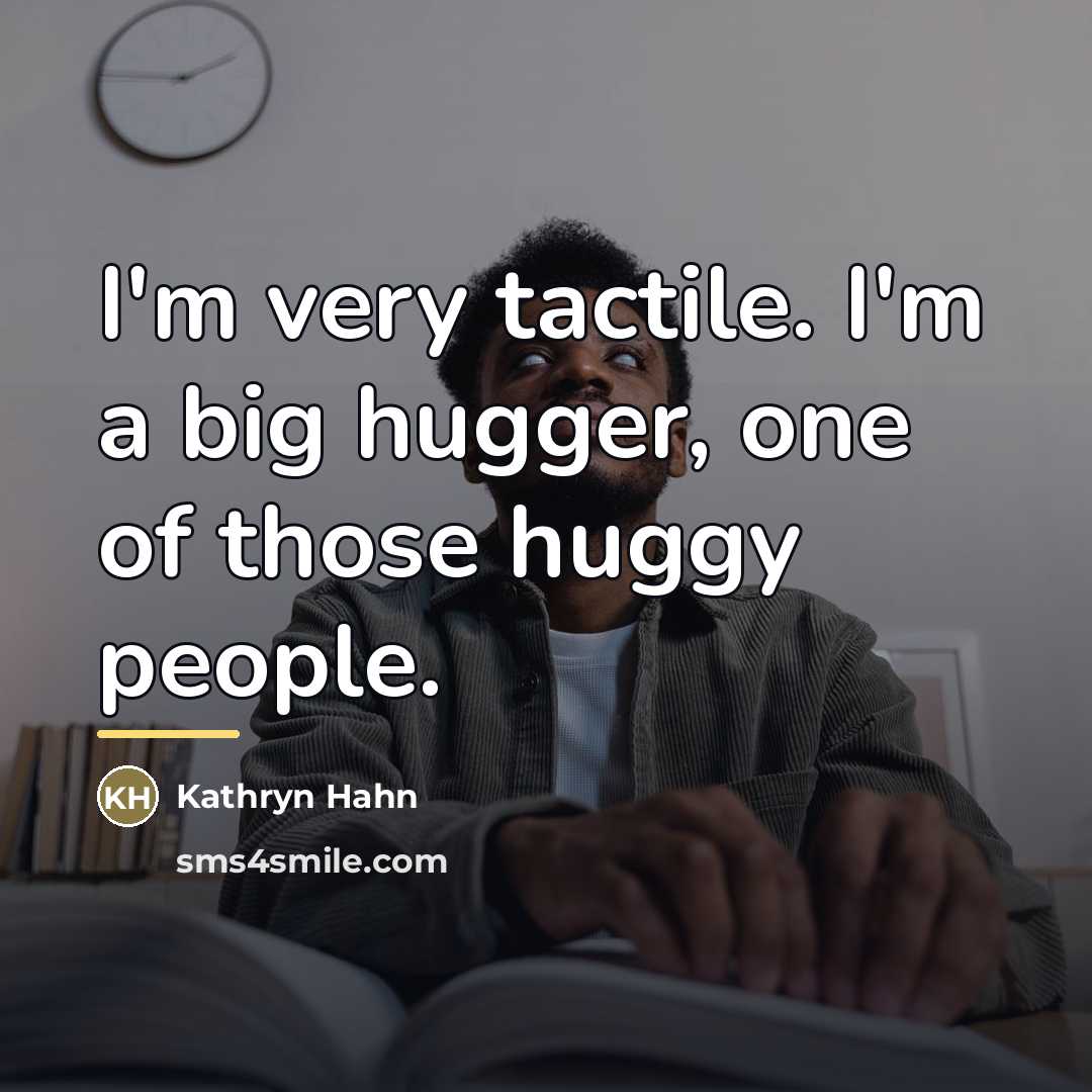 “I'm very tactile. I'm a big hugger, one of those…” quote by Kathryn Hahn