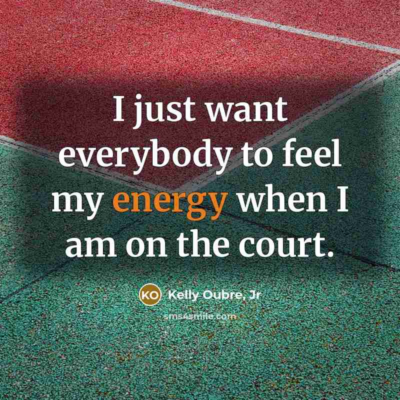 “I just want everybody to feel my energy when I…” quote by Kelly Oubre, Jr
