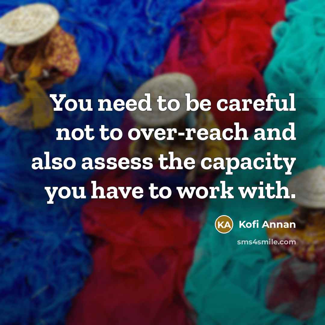 “You need to be careful not to over-reach and also…” quote by Kofi Annan