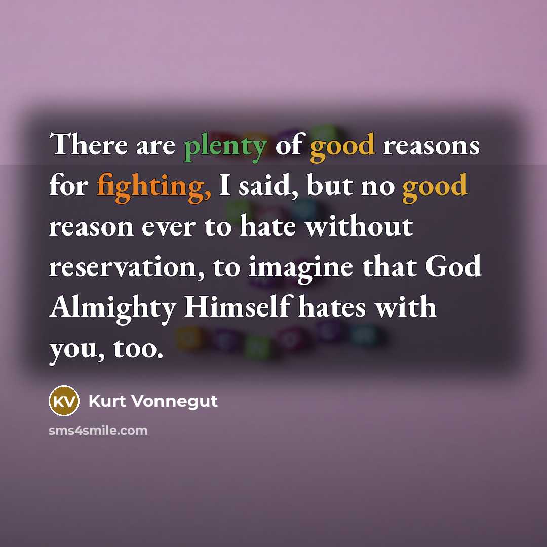 “There are plenty of good reasons for fighting, I said,…” quote by Kurt Vonnegut