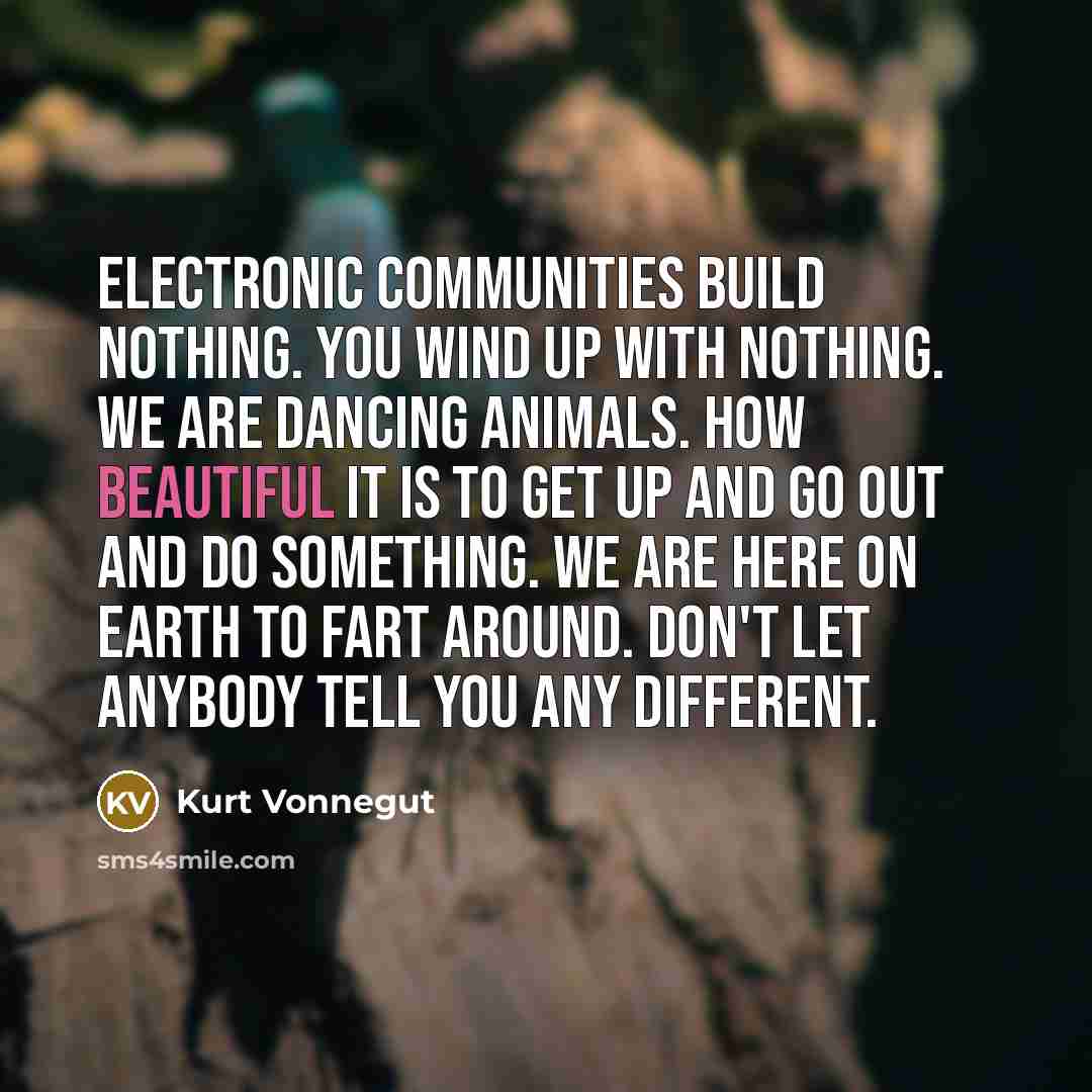 “Electronic communities build nothing. You wind up with nothing. We…” quote by Kurt Vonnegut