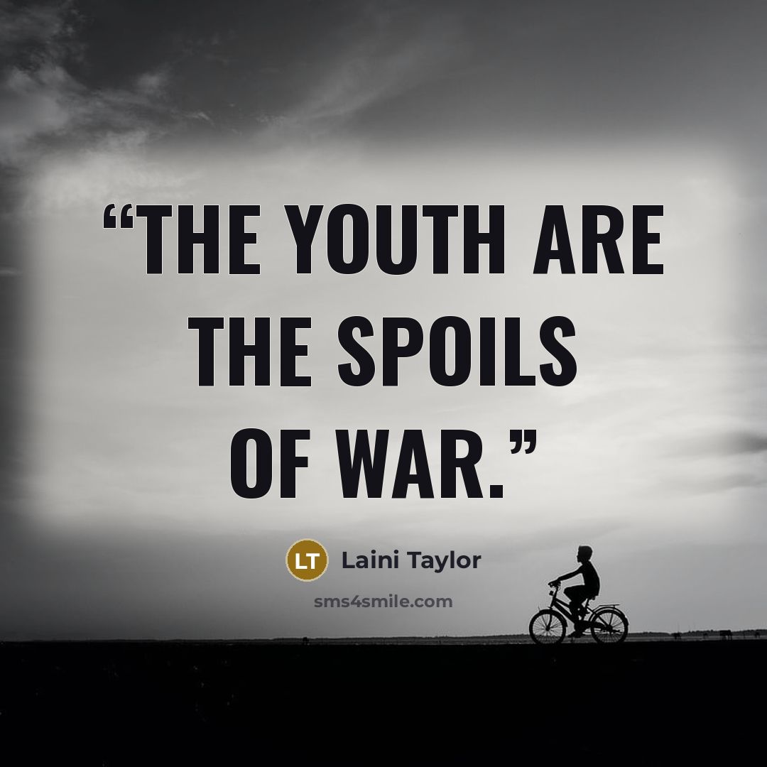 “The youth are the spoils of war.” quote by Laini Taylor
