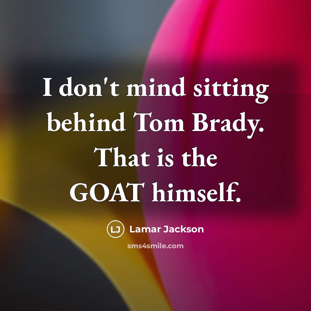“I don't mind sitting behind Tom Brady. That is the…” quote by Lamar Jackson