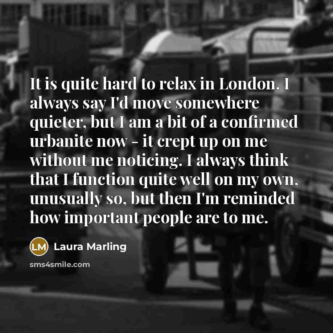 “It is quite hard to relax in London. I always…” quote by Laura Marling