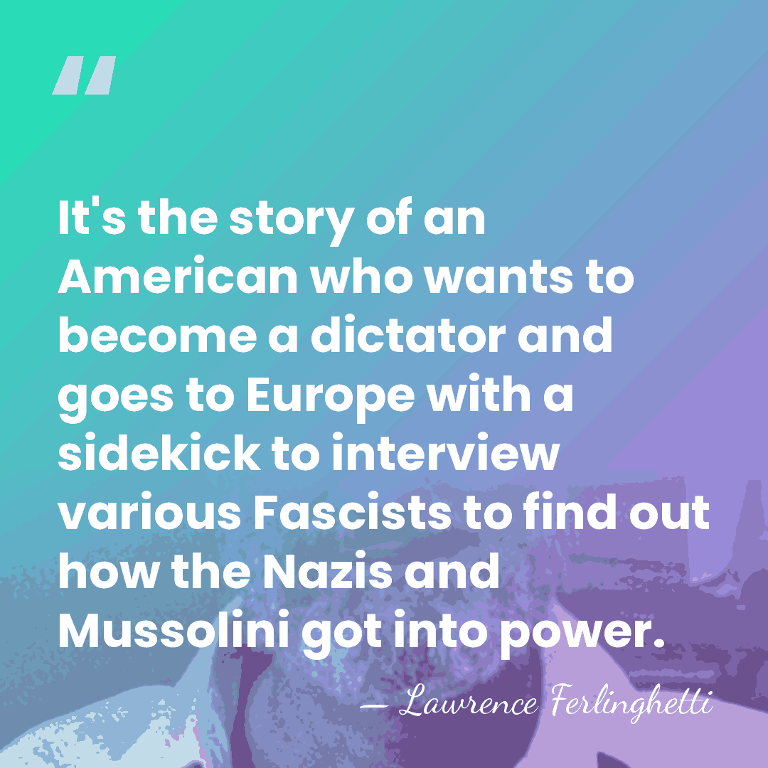 It's the story of an American who wants to become a dictator&hellip; - Lawrence Ferlinghetti