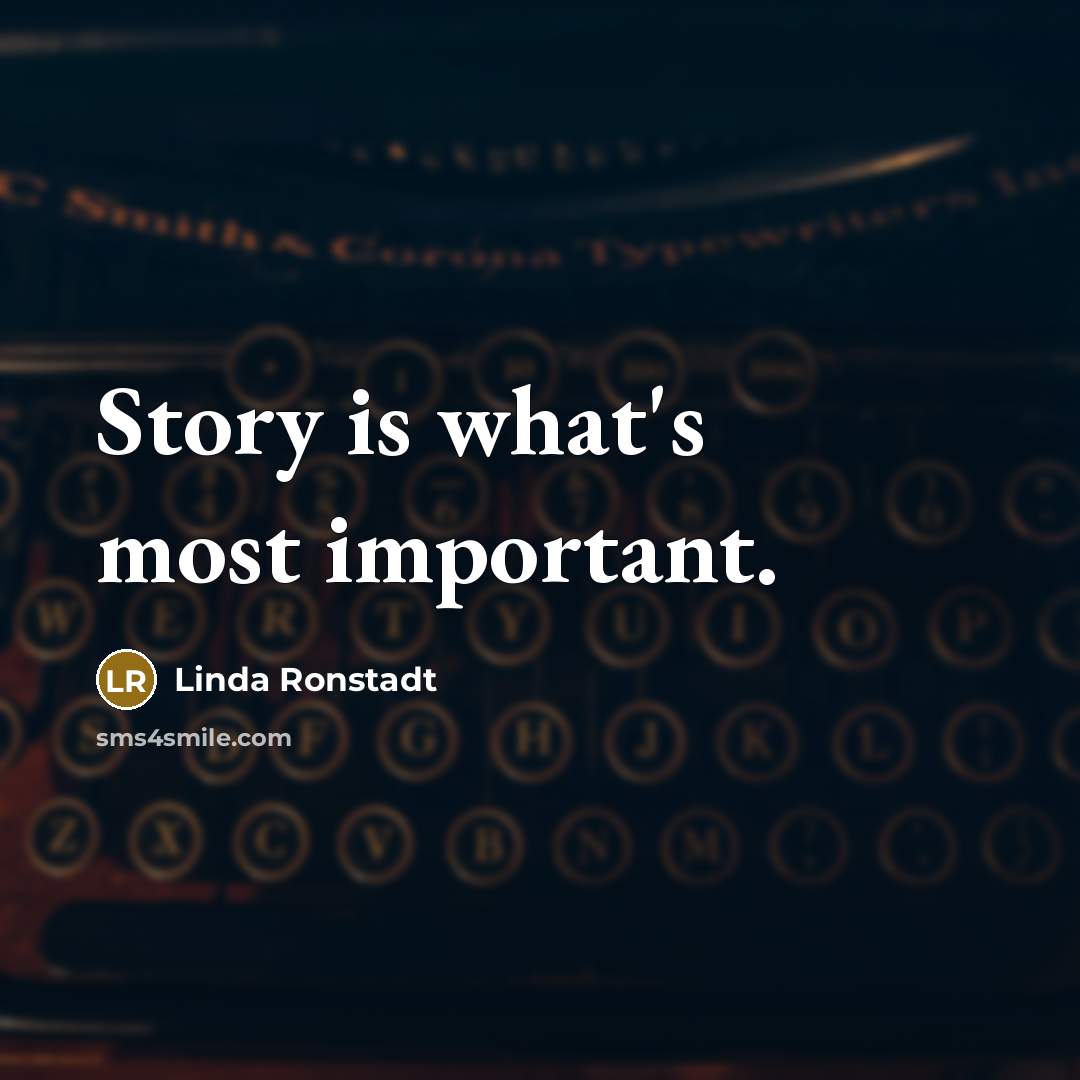 “Story is what's most important.…” quote by Linda Ronstadt