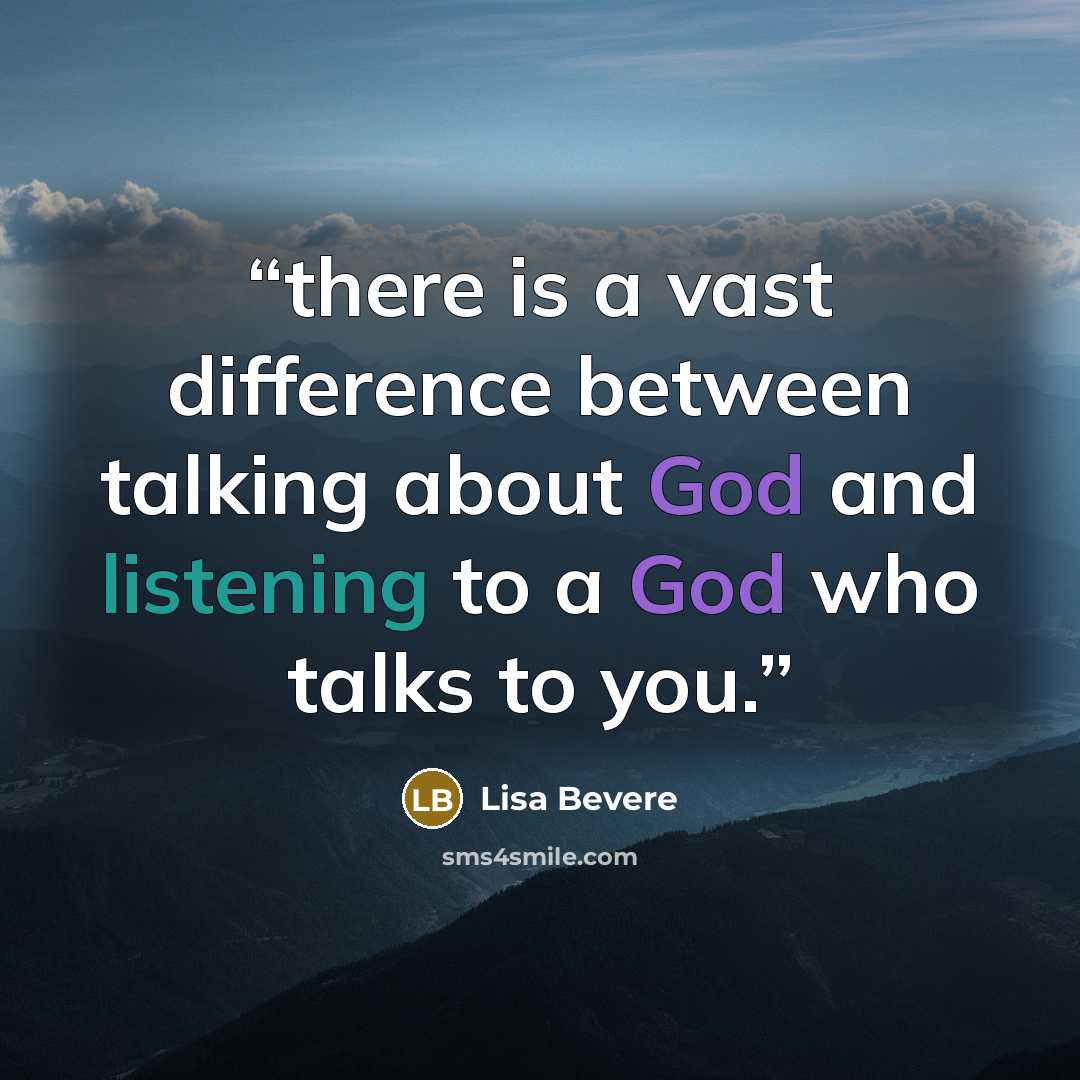 “there is a vast difference between talking about God and listening to a God who talks to you.” quote by Lisa Bevere