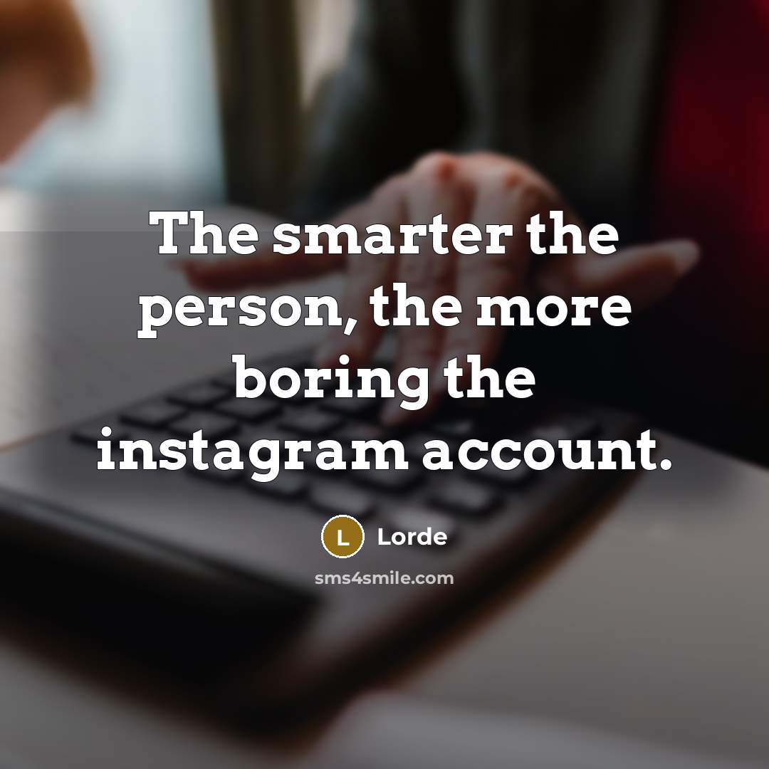 “The smarter the person, the more boring the instagram account.…” quote by Lorde