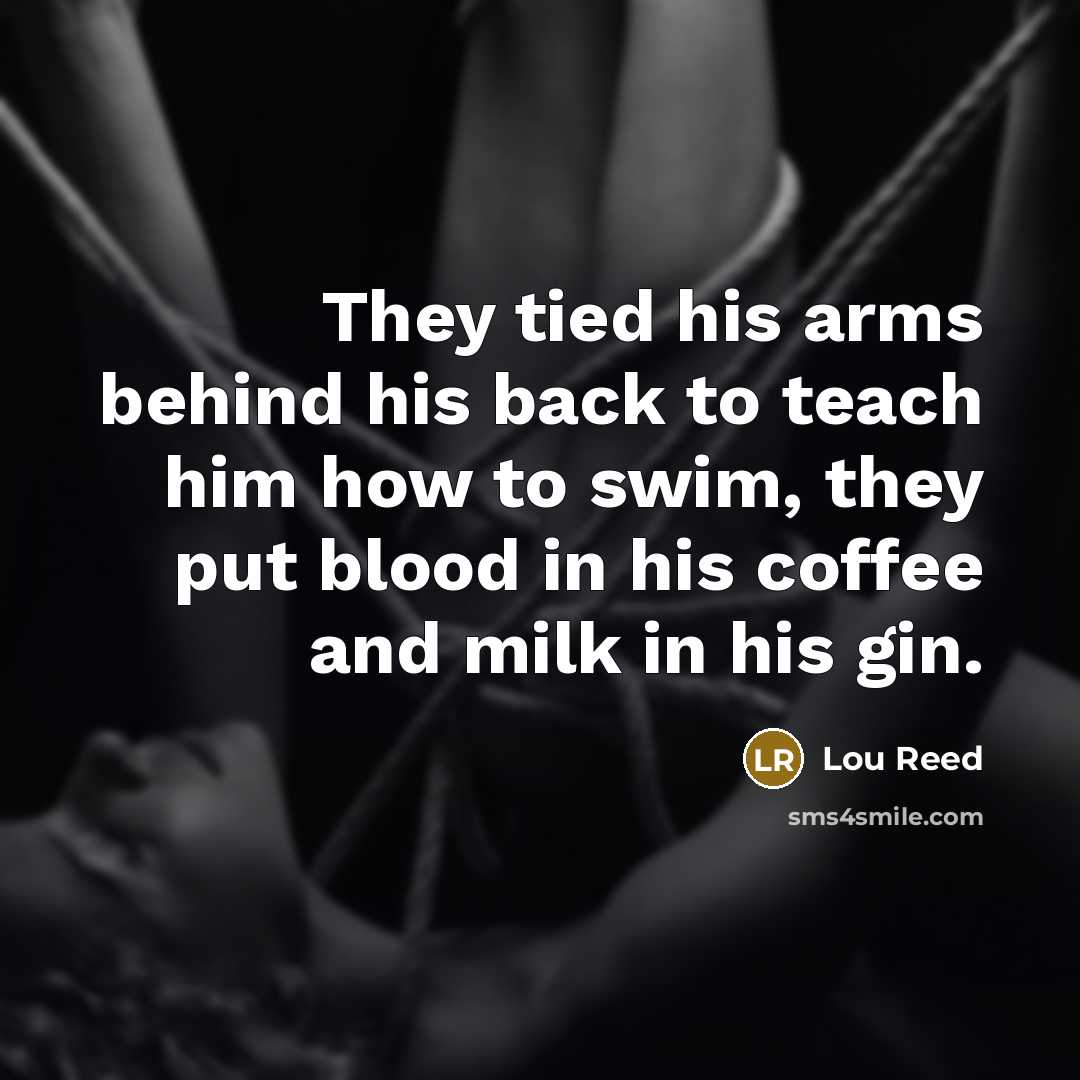 “They tied his arms behind his back to teach him…” quote by Lou Reed
