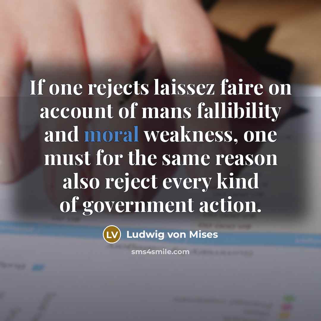 “If one rejects laissez faire on account of mans fallibility…” quote by Ludwig von Mises