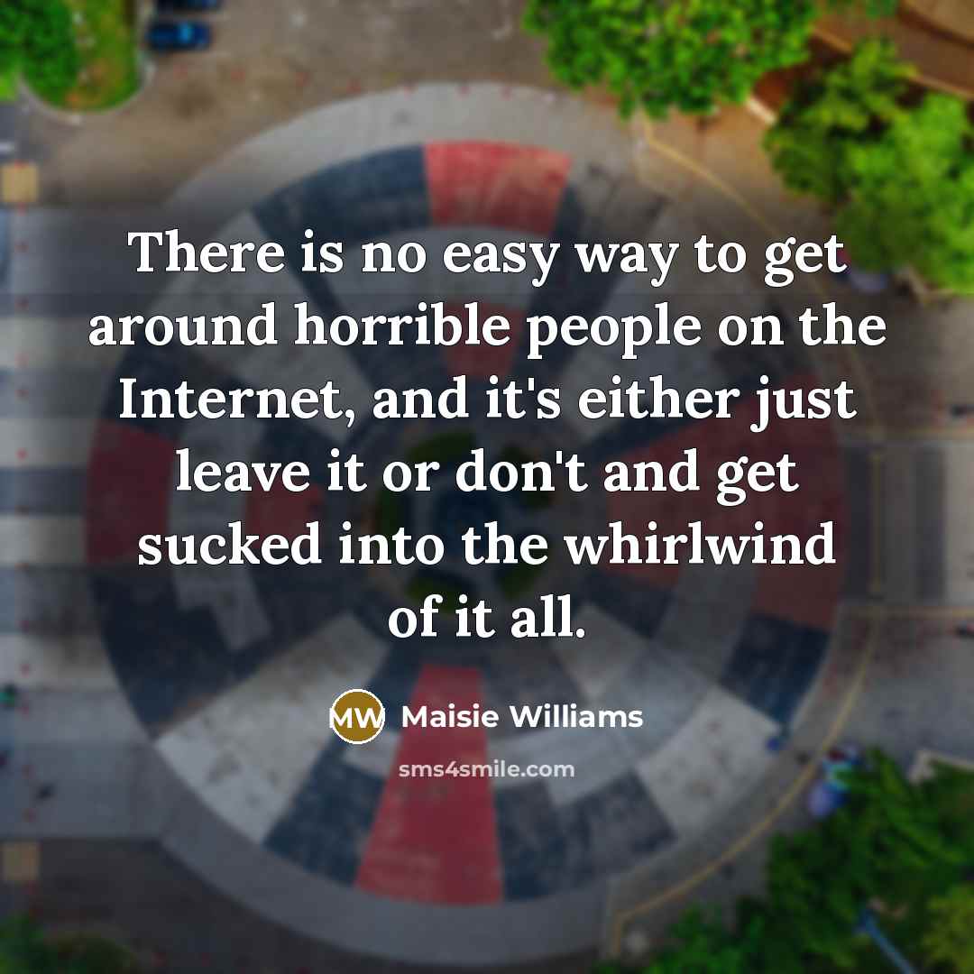 “There is no easy way to get around horrible people…” quote by Maisie Williams