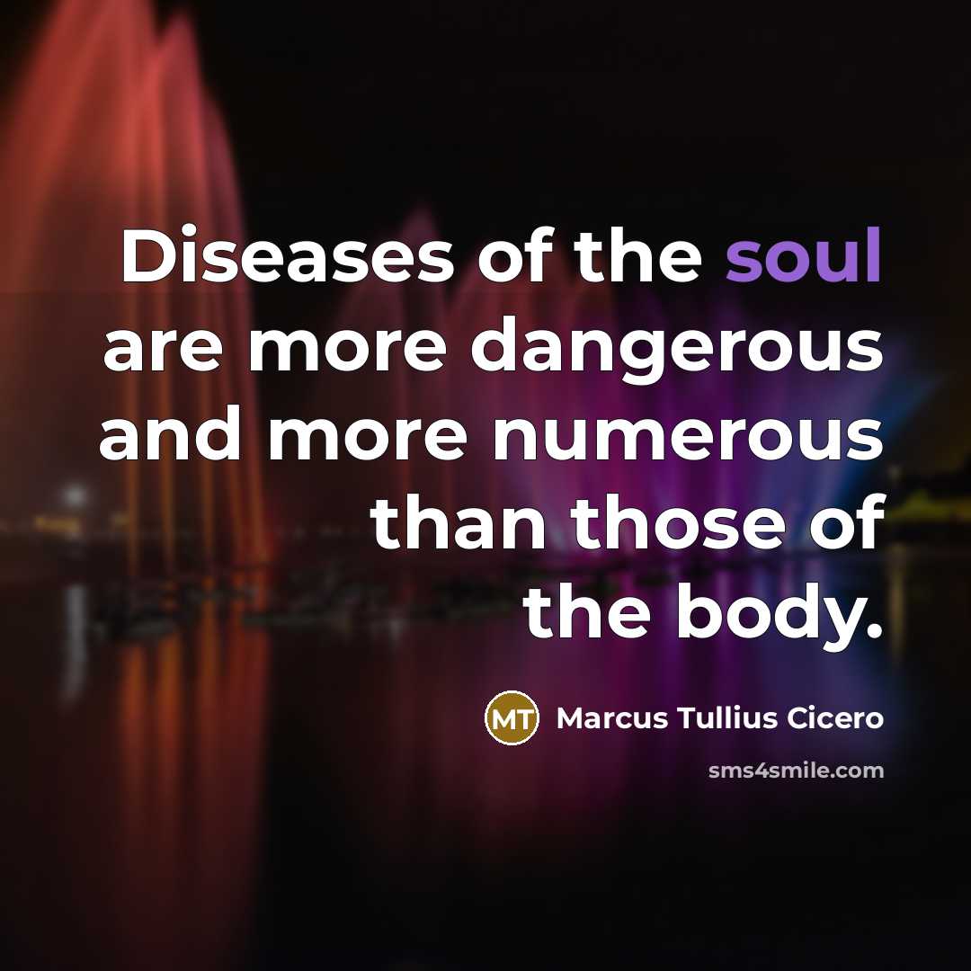 “Diseases of the soul are more dangerous and more numerous…” quote by Marcus Tullius Cicero