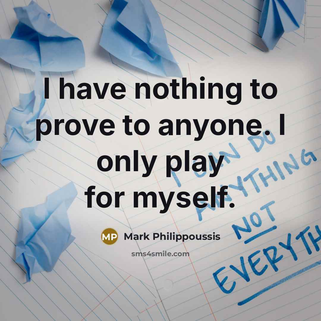 “I have nothing to prove to anyone. I only play…” quote by Mark Philippoussis