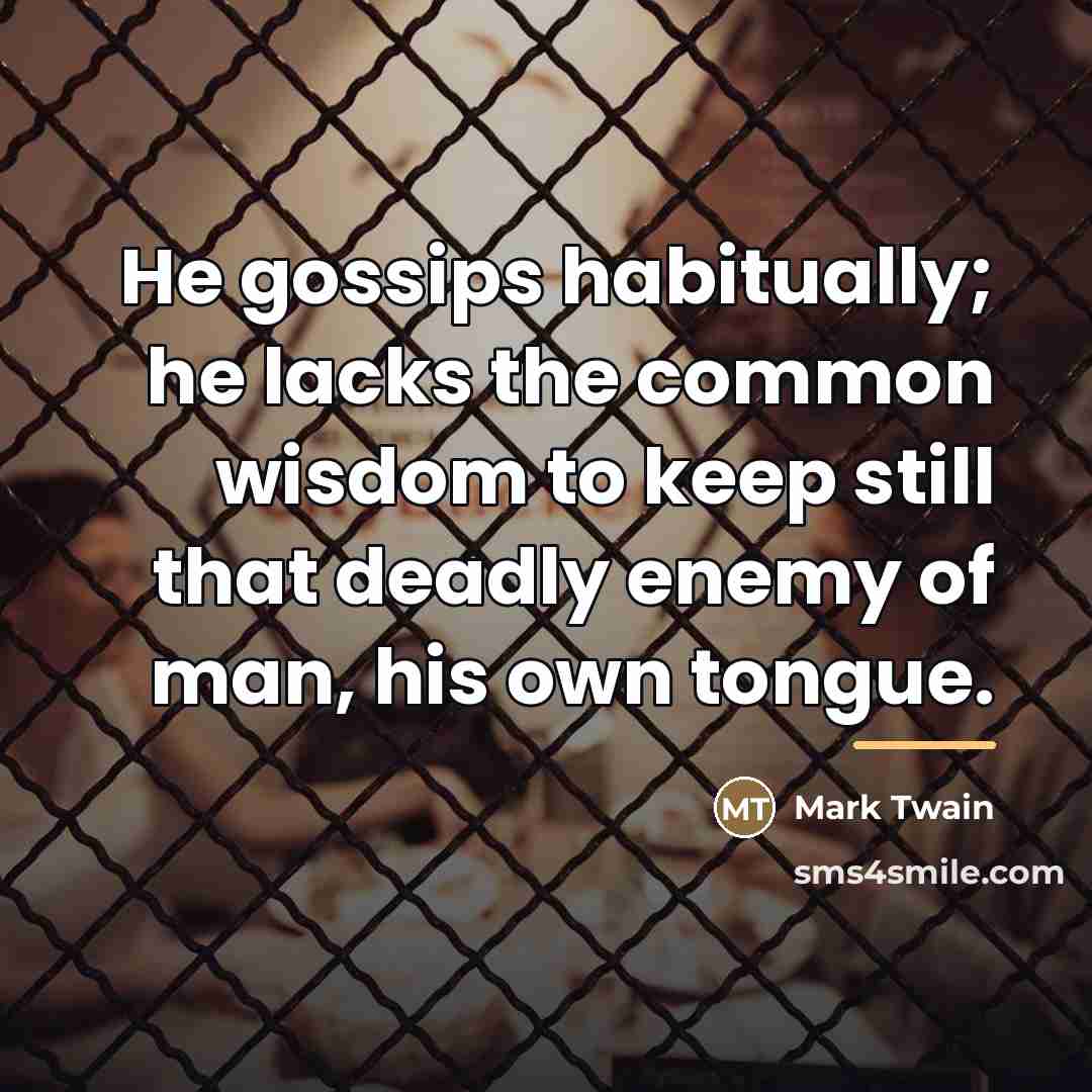 “He gossips habitually; he lacks the common wisdom to keep…” quote by Mark Twain