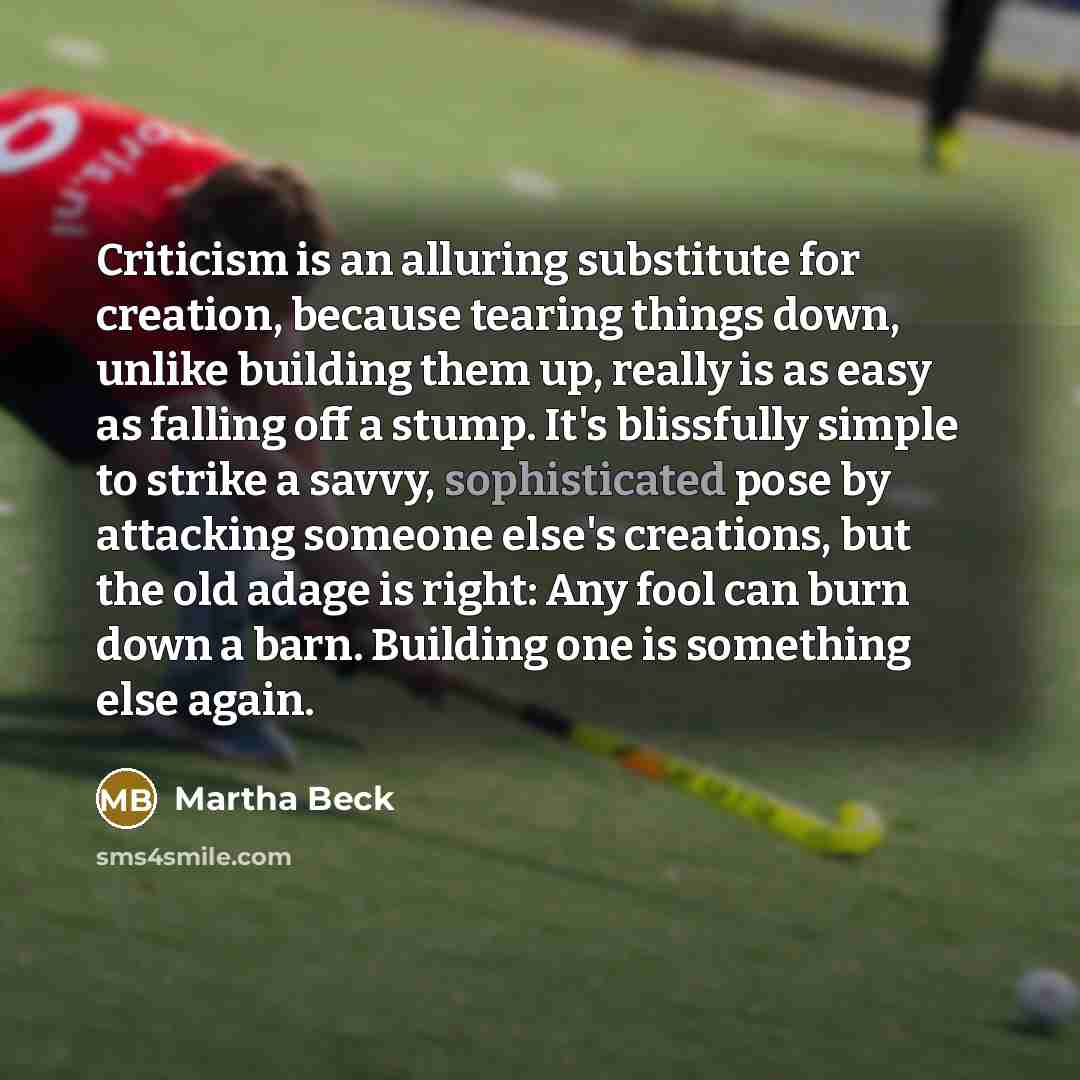 “Criticism is an alluring substitute for creation, because tearing things…” quote by Martha Beck