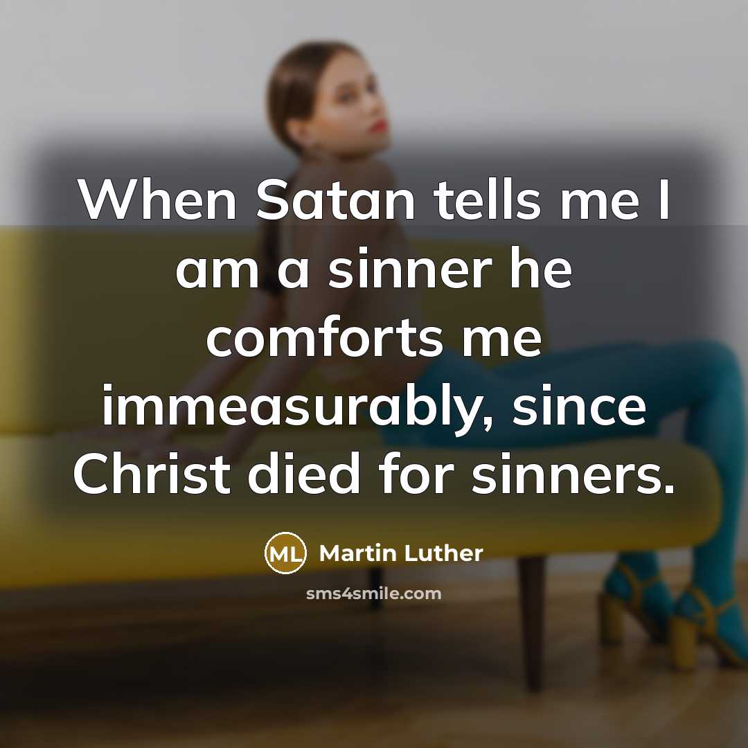 “When Satan tells me I am a sinner he comforts…” quote by Martin Luther