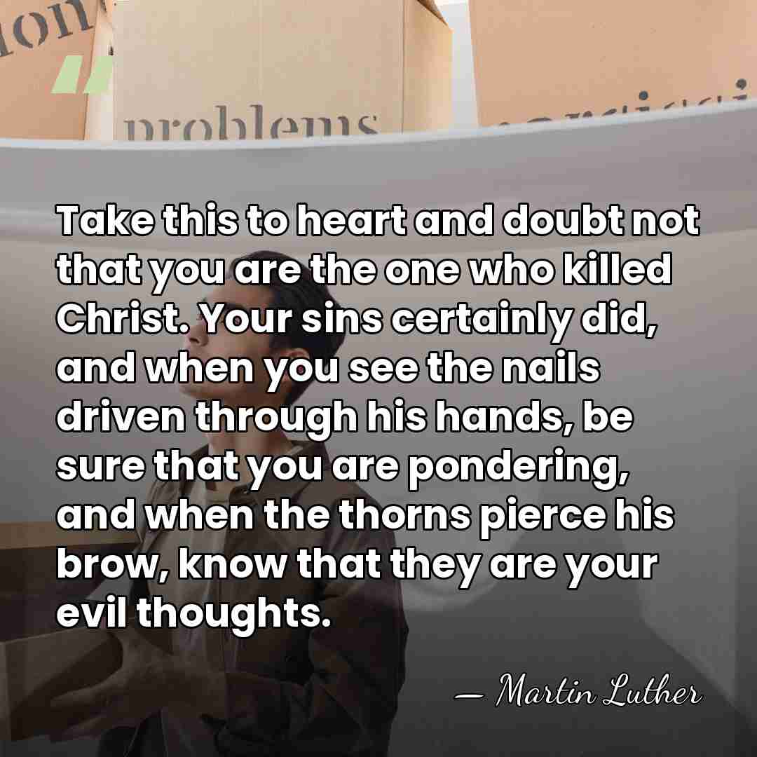 Take this to heart and doubt not that you are the one&hellip; - Martin Luther