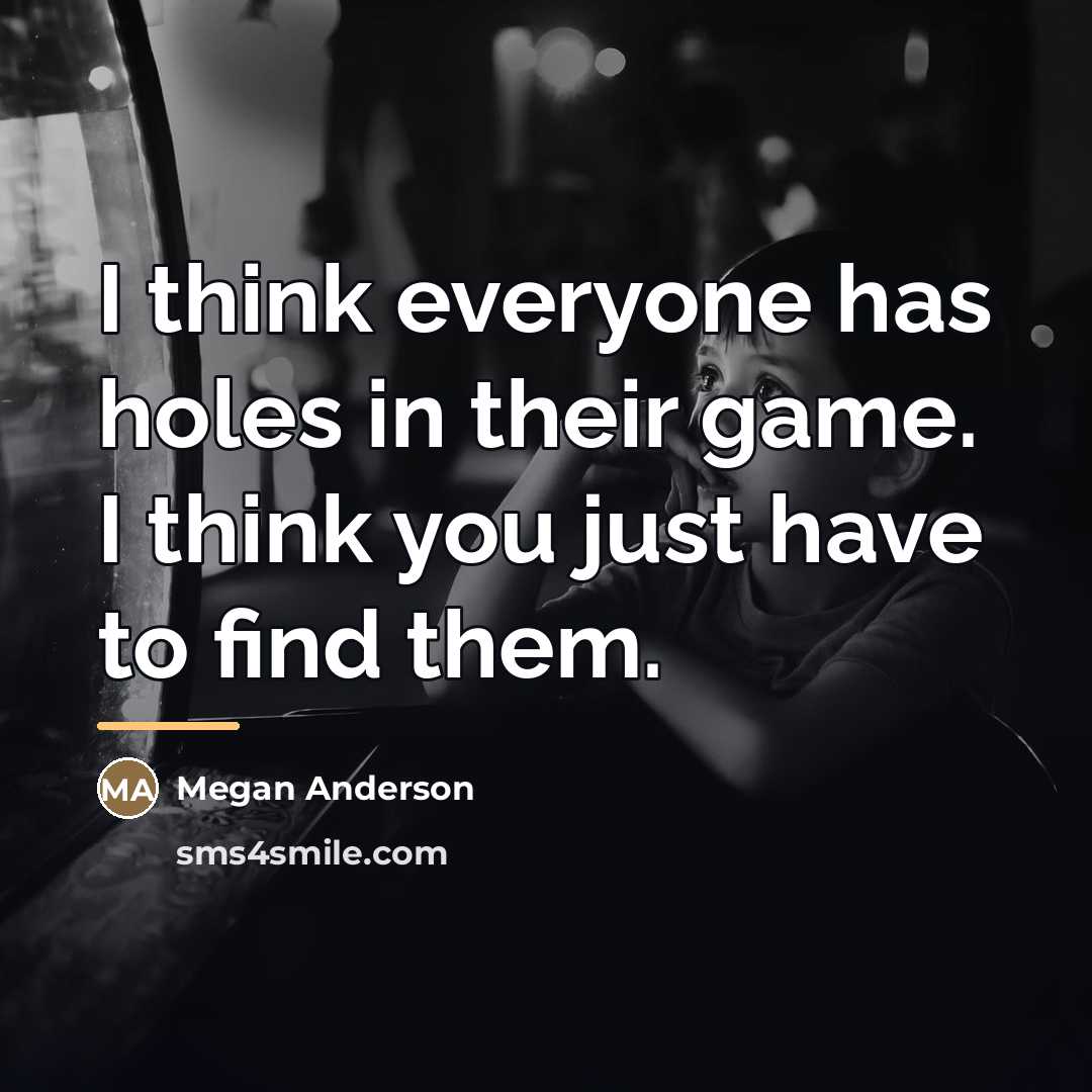 “I think everyone has holes in their game. I think…” quote by Megan Anderson