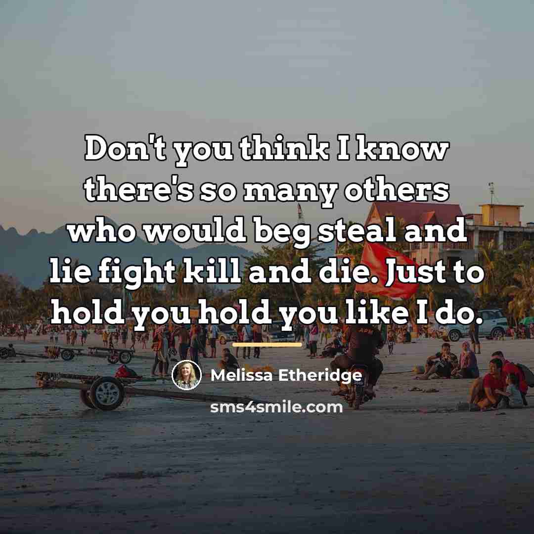 “Don't you think I know there's so many others who…” quote by Melissa Etheridge