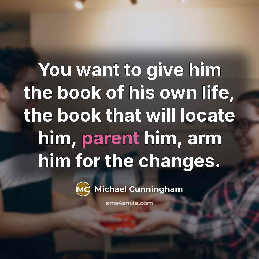 “You want to give him the book of his own…” quote by Michael Cunningham