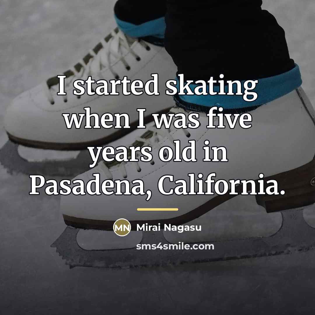 “I started skating when I was five years old in…” quote by Mirai Nagasu