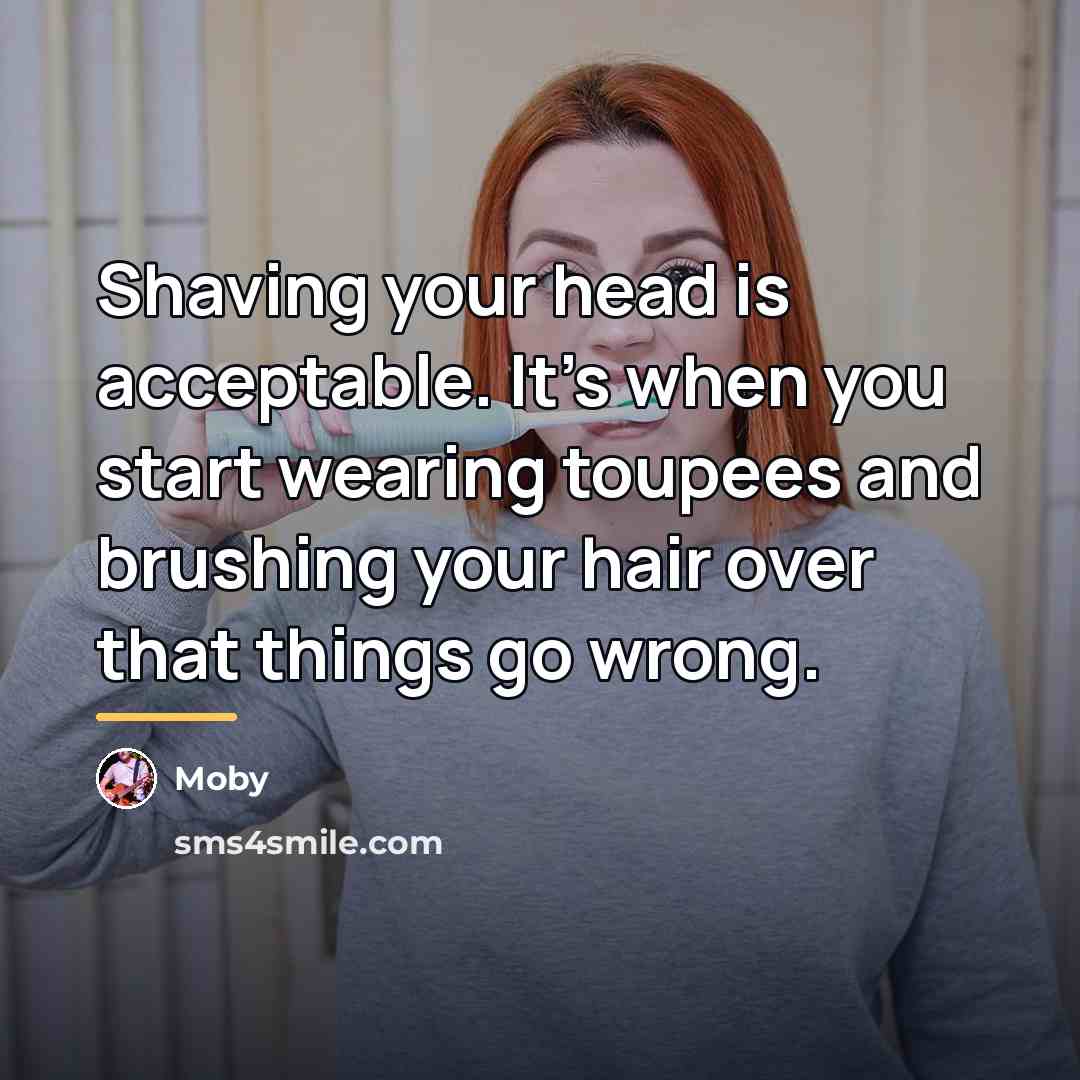 “Shaving your head is acceptable. It's when you start wearing…” quote by Moby
