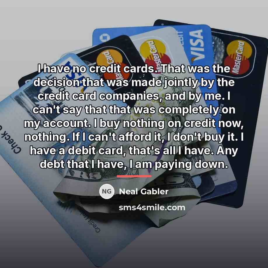 “I have no credit cards. That was the decision that…” quote by Neal Gabler