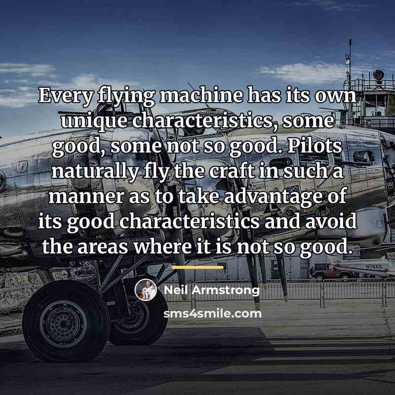 “Every flying machine has its own unique characteristics, some good,…” quote by Neil Armstrong