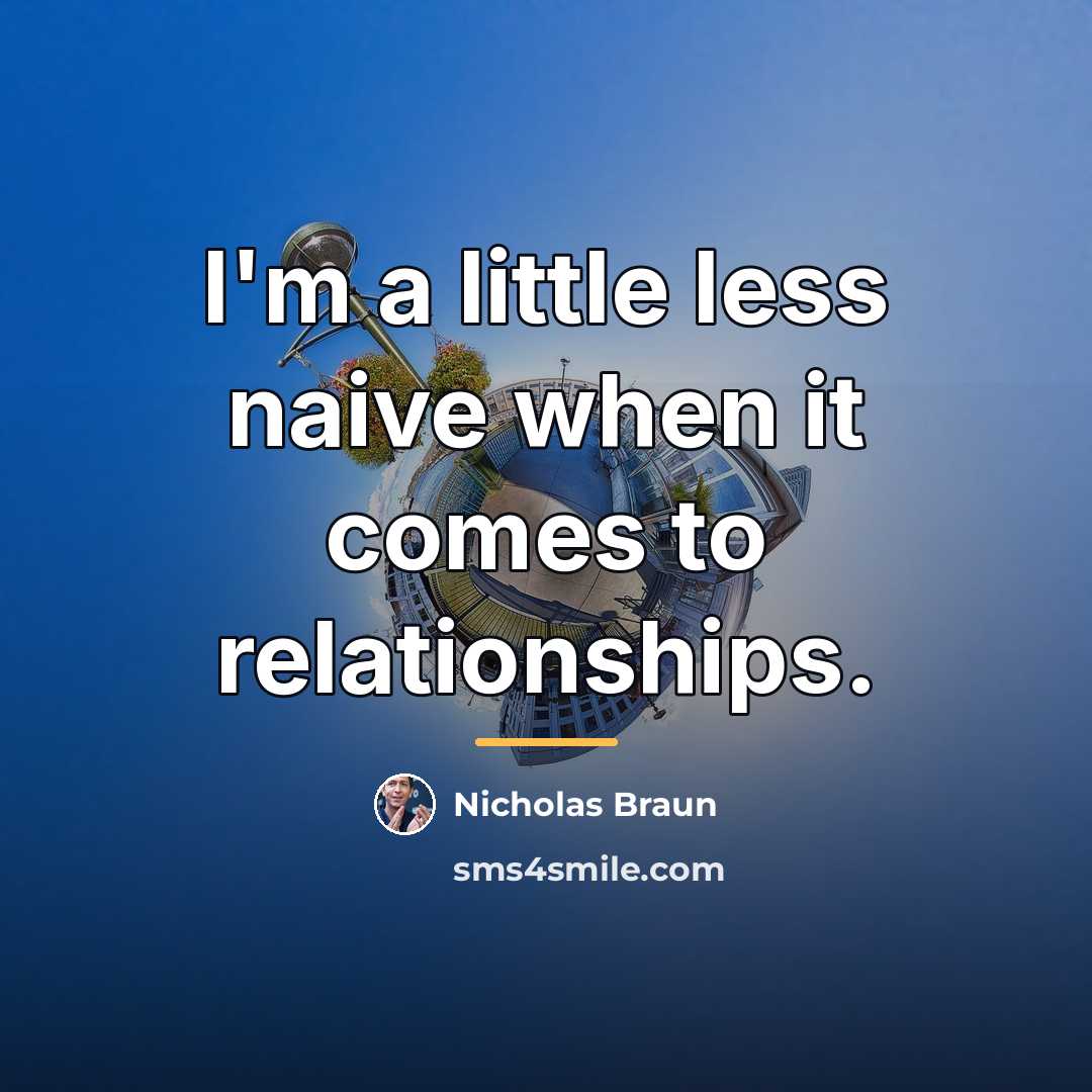 “I'm a little less naive when it comes to relationships.…” quote by Nicholas Braun