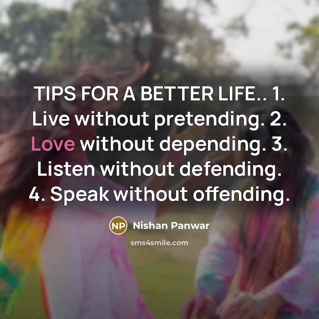“TIPS FOR A BETTER LIFE.. 1. Live without pretending. 2.…” quote by Nishan Panwar