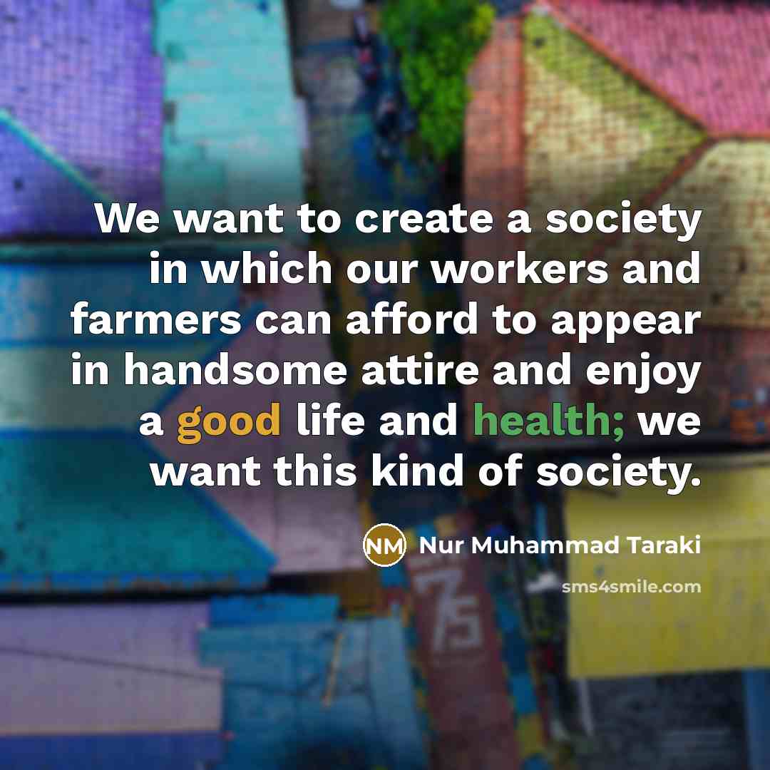 “We want to create a society in which our workers…” quote by Nur Muhammad Taraki