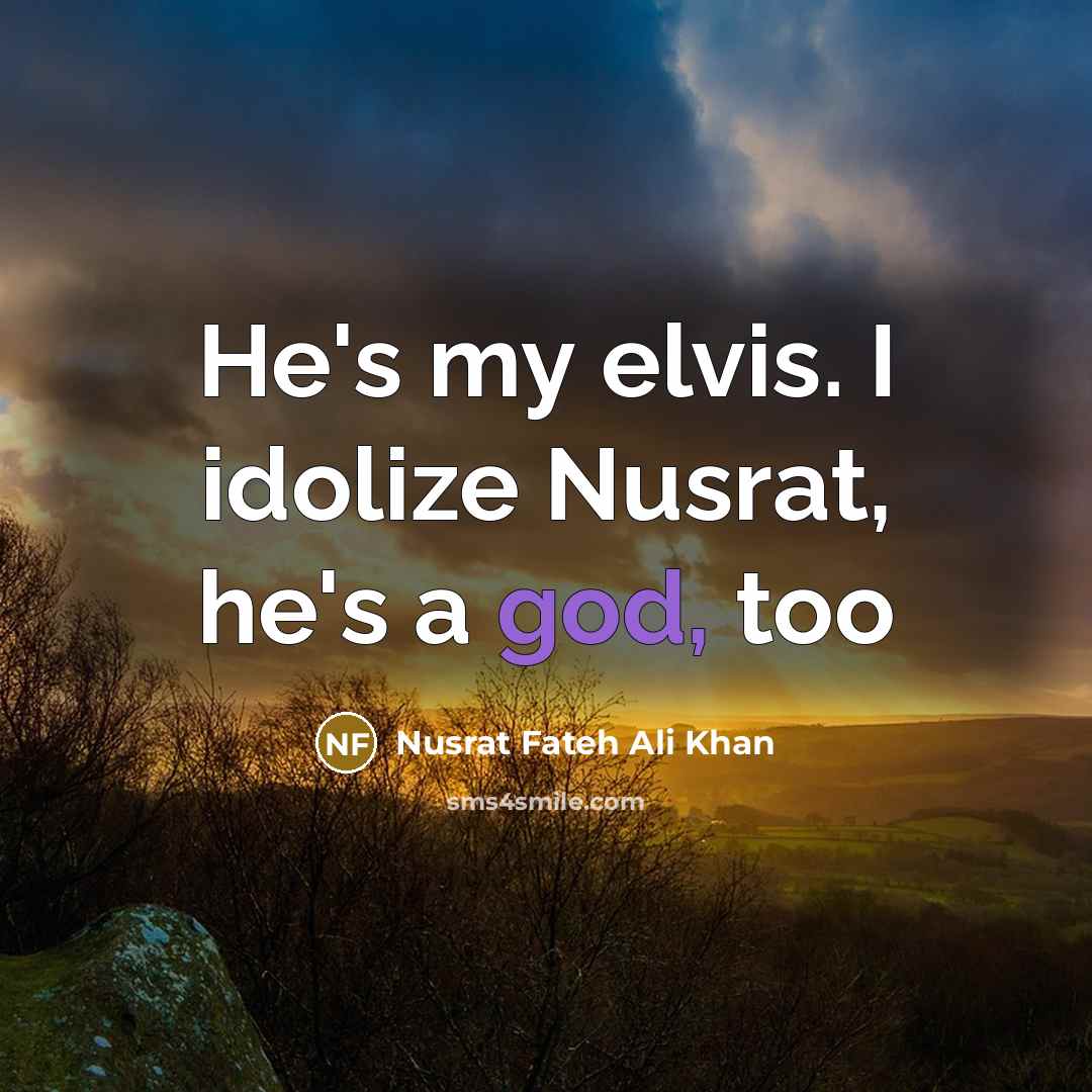 “He's my elvis. I idolize Nusrat, he's a god, too…” quote by Nusrat Fateh Ali Khan