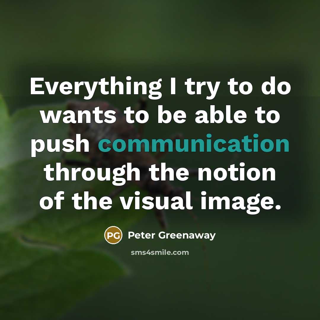 “Everything I try to do wants to be able to…” quote by Peter Greenaway