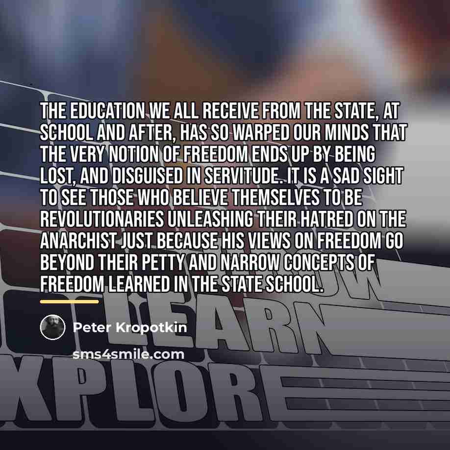 “The education we all receive from the State, at school…” quote by Peter Kropotkin