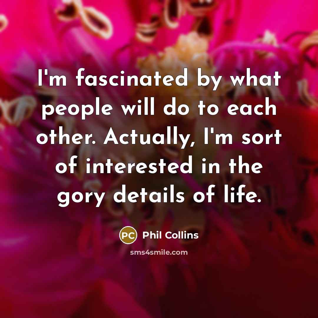 “I'm fascinated by what people will do to each other.…” quote by Phil Collins