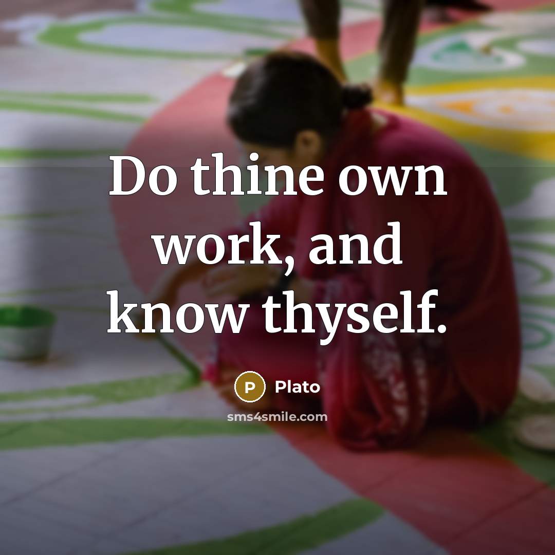 “Do thine own work, and know thyself.” quote by Plato