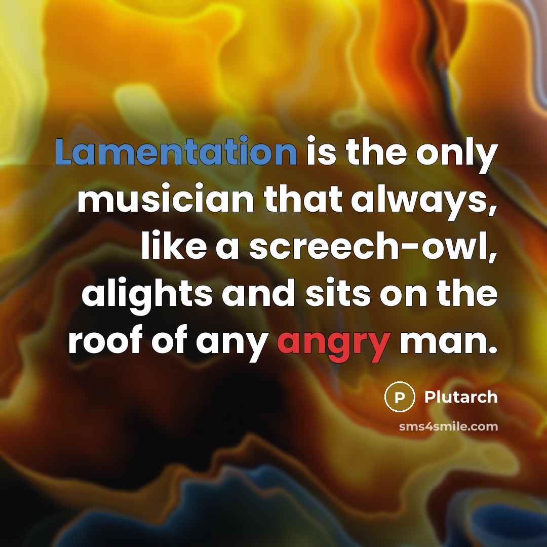 “Lamentation is the only musician that always, like a screech-owl,…” quote by Plutarch