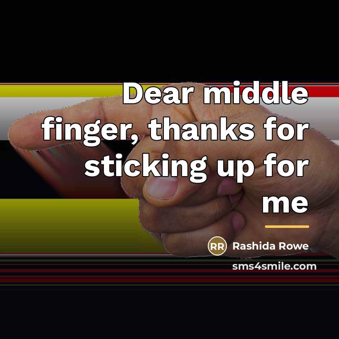 “Dear middle finger, thanks for sticking up for me…” quote by Rashida Rowe