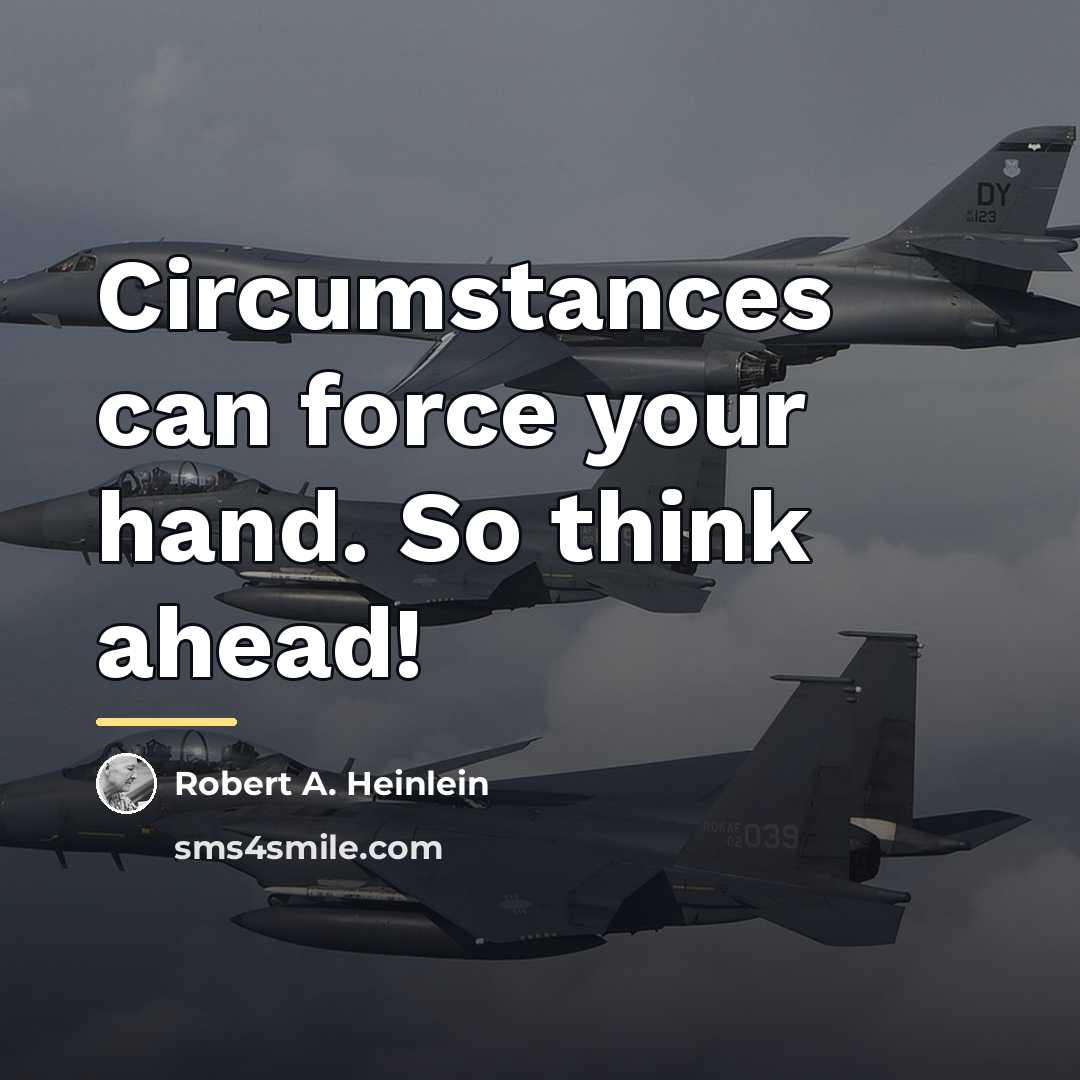 “Circumstances can force your hand. So think ahead!…” quote by Robert A. Heinlein