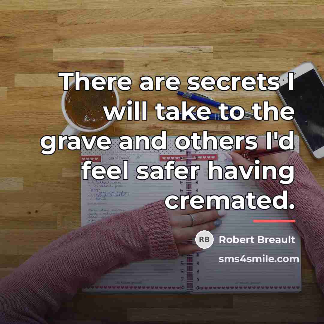 “There are secrets I will take to the grave and…” quote by Robert Breault