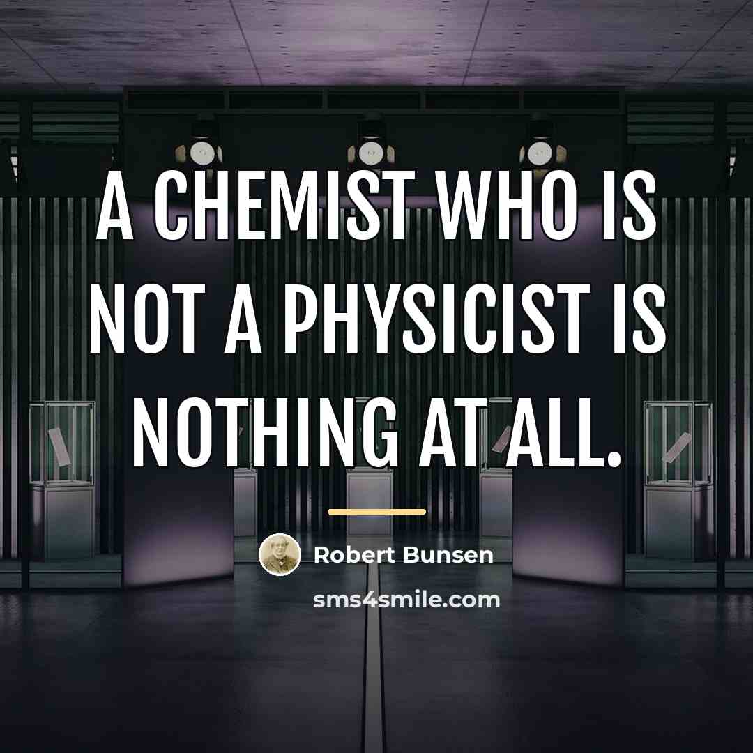 “A chemist who is not a physicist is nothing at…” quote by Robert Bunsen