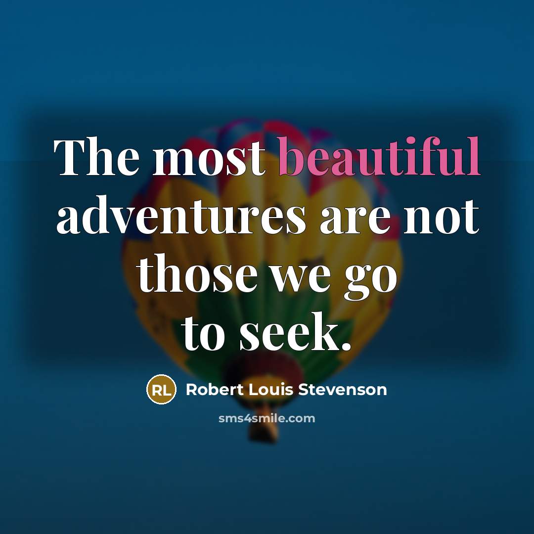 “The most beautiful adventures are not those we go to…” quote by Robert Louis Stevenson