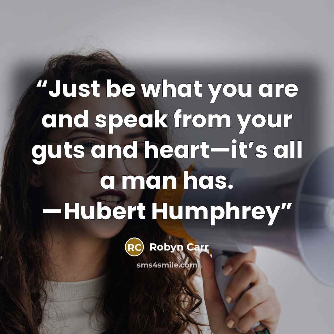“Just be what you are and speak from your guts and heart—it’s all a man has. —Hubert Humphrey” quote by Robyn Carr