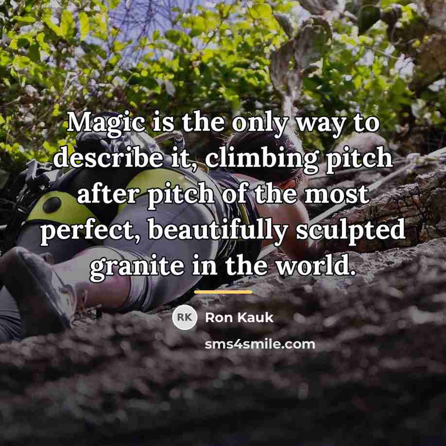 “Magic is the only way to describe it, climbing pitch…” quote by Ron Kauk
